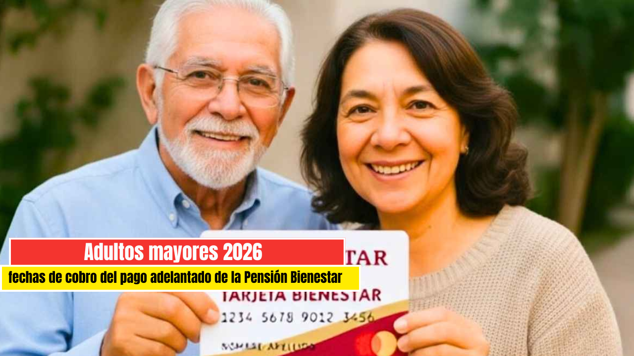 Adultos mayores 2026 fechas de cobro del pago adelantado de la Pensión Bienestar